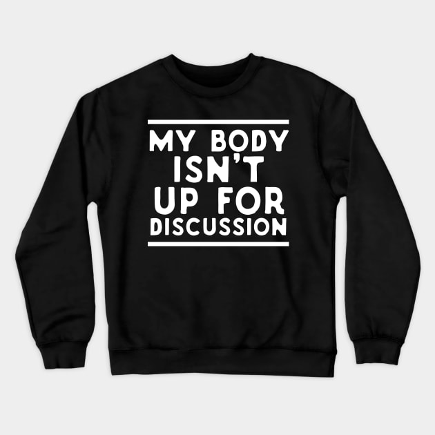 My Body Isn't Up For Discussion Crewneck Sweatshirt by Eugenex